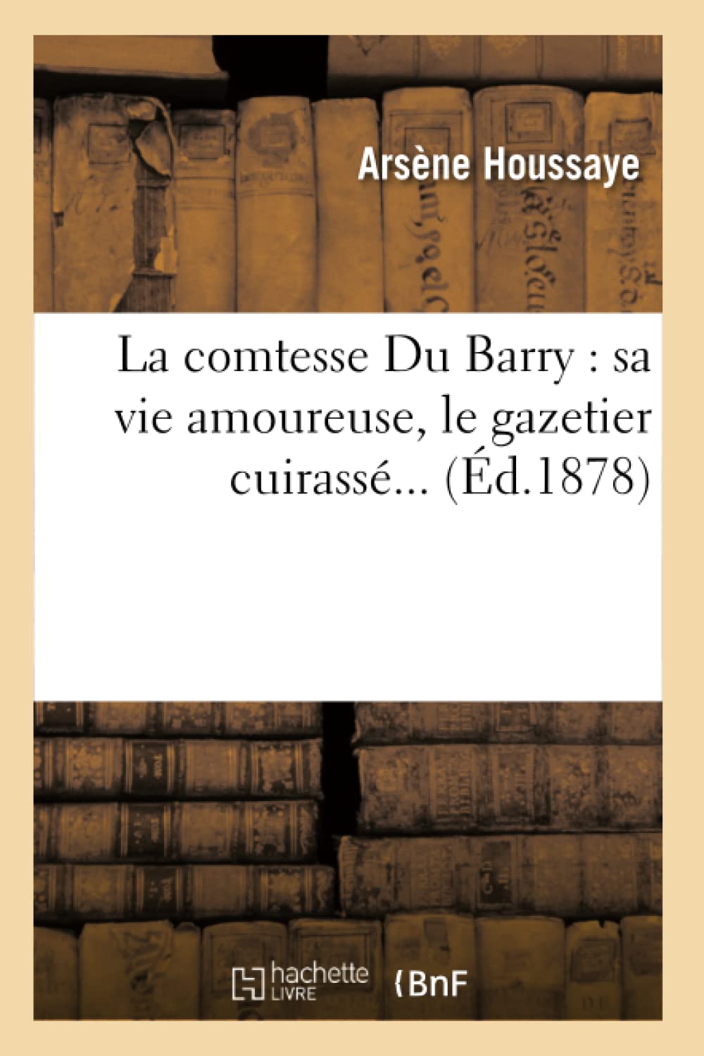 La Comtesse Du Barry: Sa Vie Amoureuse, Le Gazetier Cuirass (D.1878) (Histoire) (French Edition),New