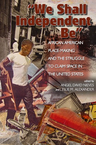 We Shall Independent Be: African American Placemaking And The Struggle To Claim Space In The United States,Used