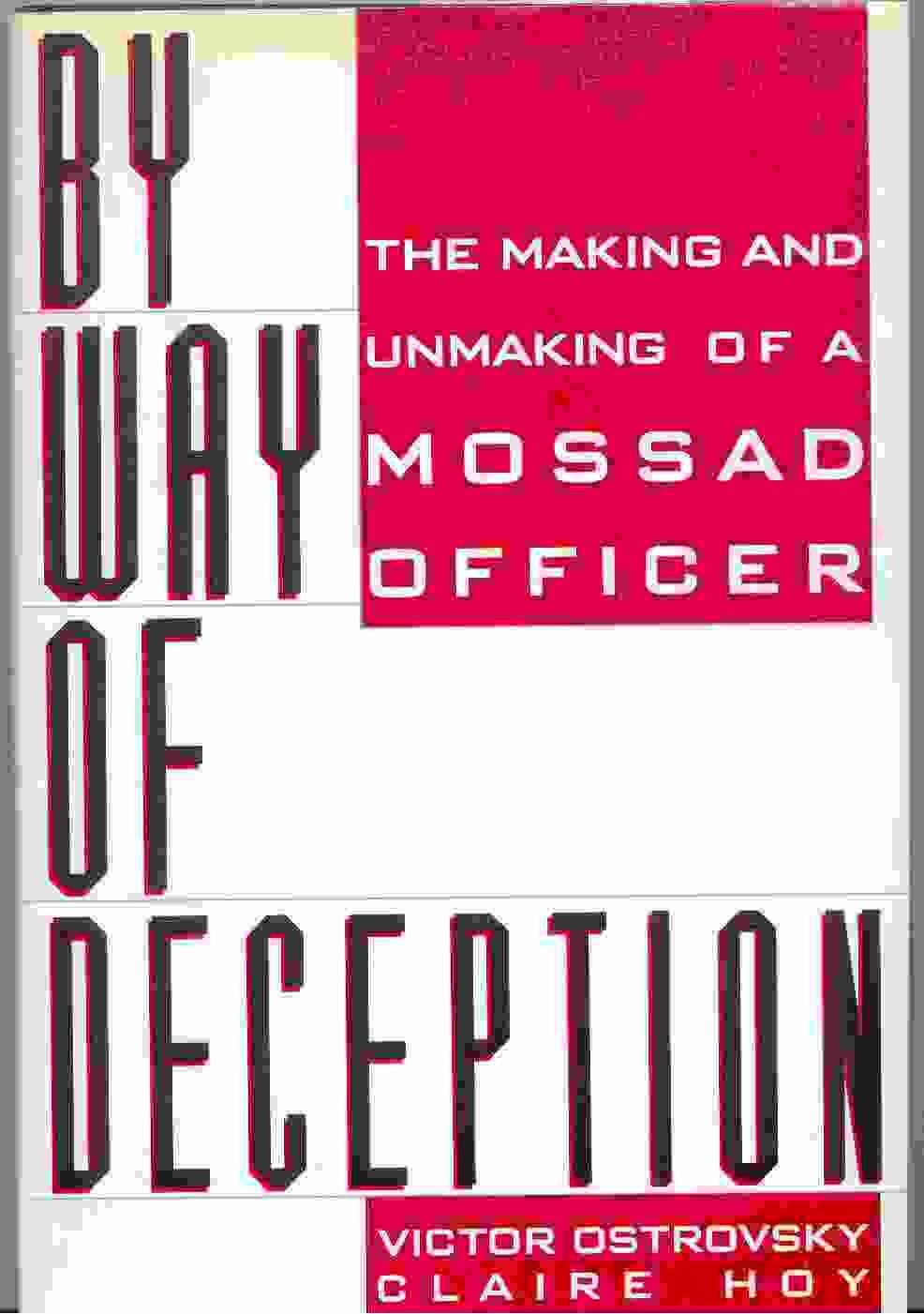 By Way Of Deception : The Making And Unmaking Of A Mossad Officer,New