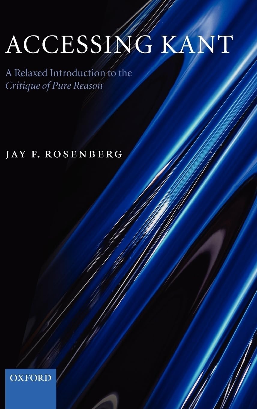 Accessing Kant: A Relaxed Introduction To The Critique Of Pure Reason