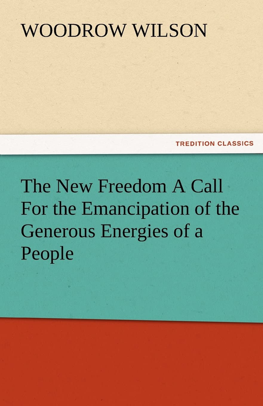 The New Freedom a Call for the Emancipation of the Generous Energies of a People,Used