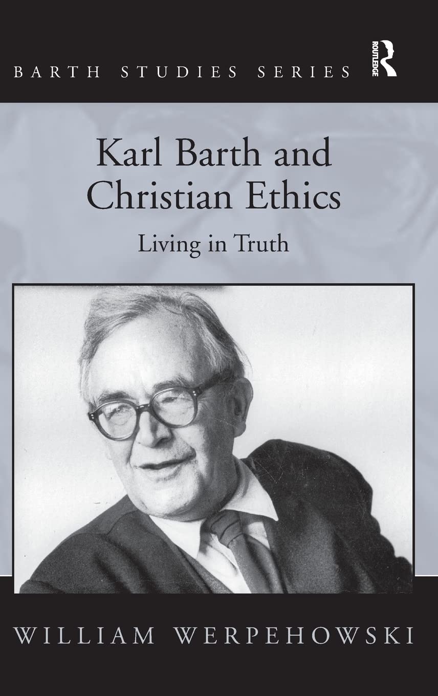Karl Barth and Christian Ethics: Living in Truth (Barth Studies),Used