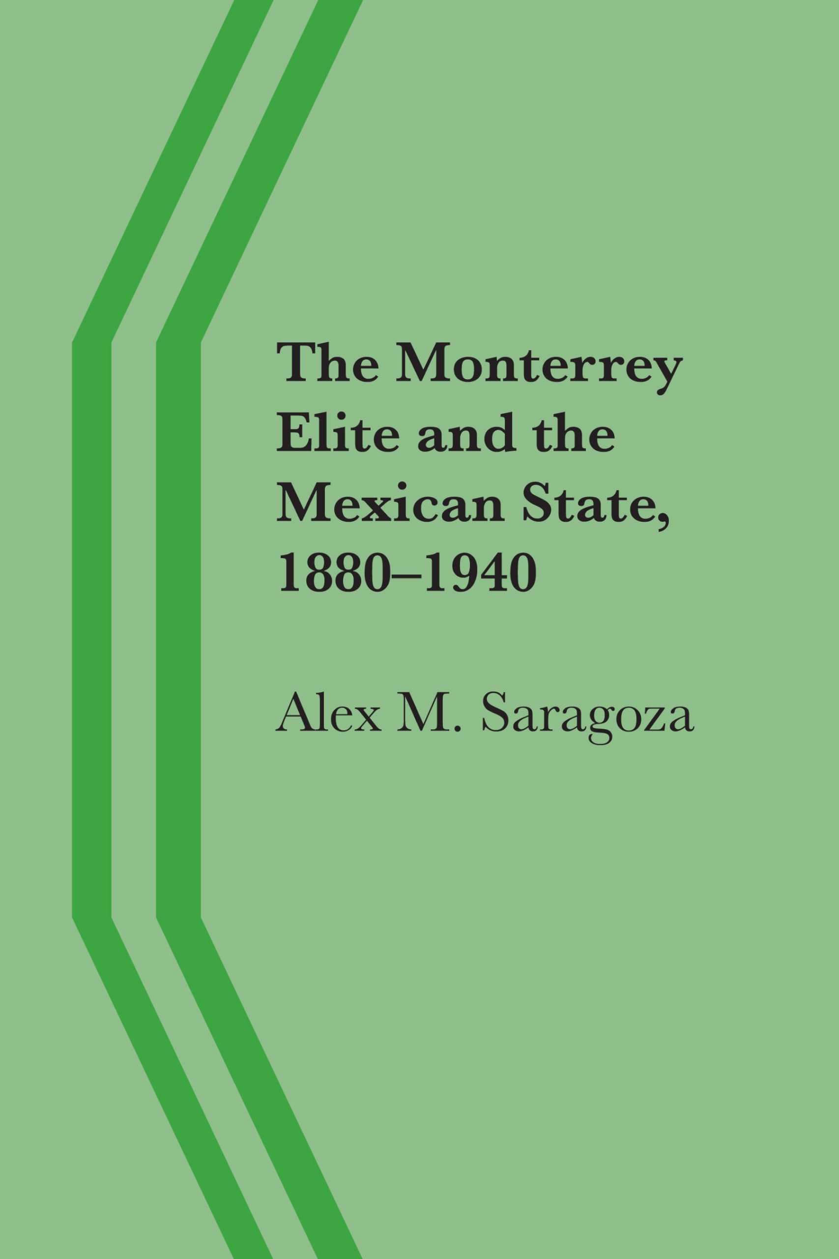 The Monterrey Elite And The Mexican State, 18801940,New