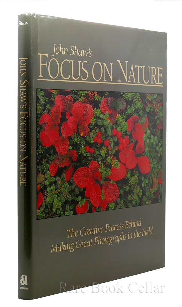 John Shaw's Focus on Nature: The Creative Process Behind Making Great Photographs in the Field,New