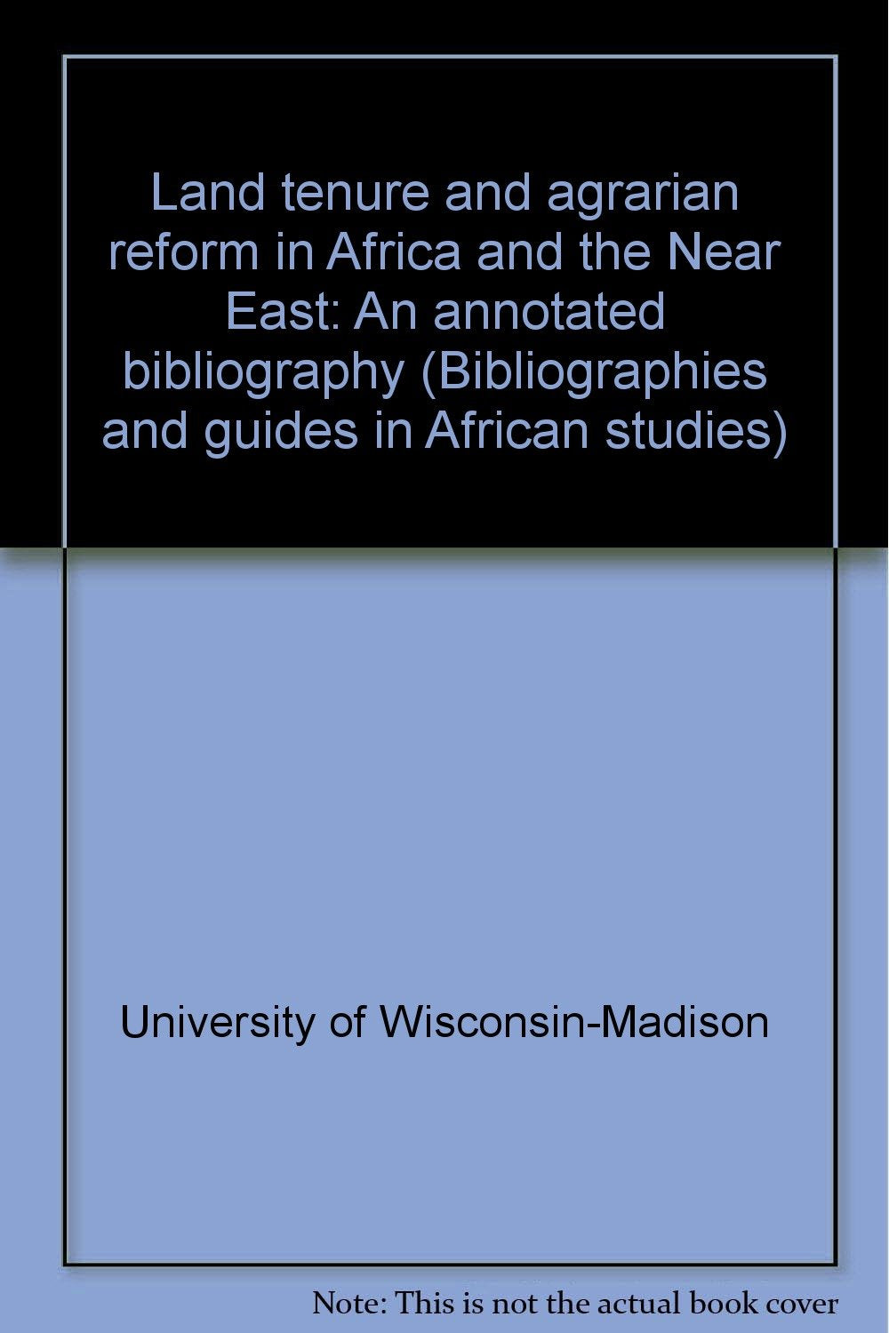 Land tenure and agrarian reform in Africa and the Near East: An annotated bibliography (Bibliographies and guides in African stu,Used