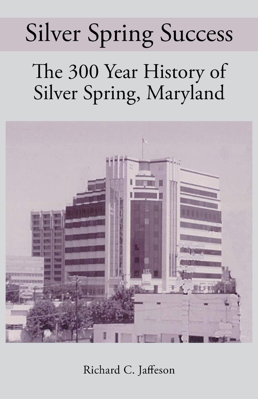 Silver Spring Success: The 300 Year History of Silver Spring, Maryland,Used