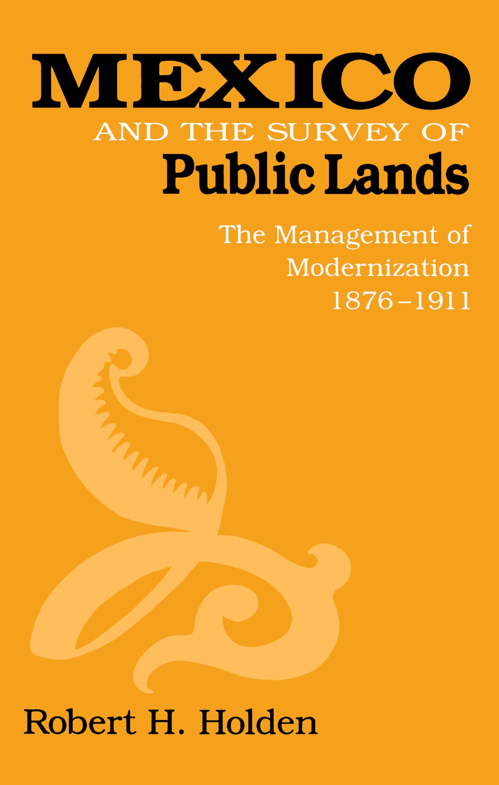 Mexico and the Survey of Public Lands: The Management of Modernization, 18761911,Used