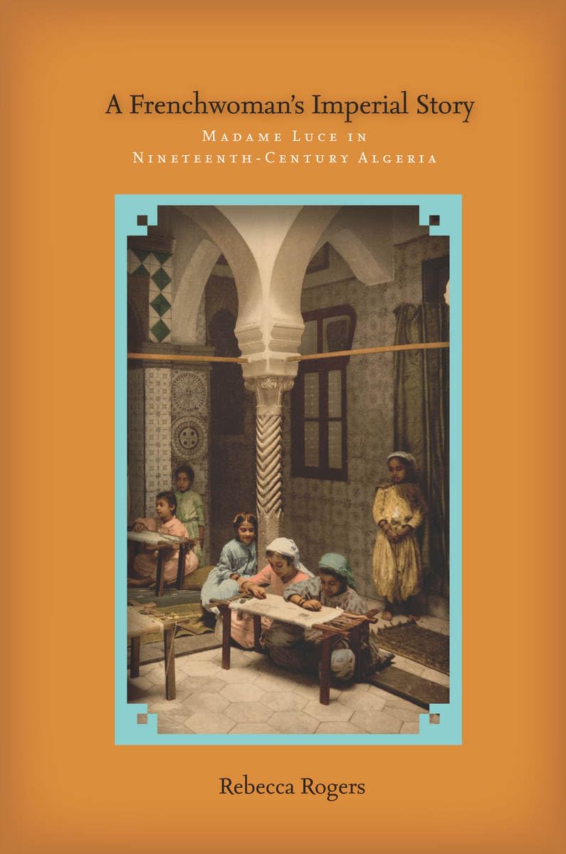 A Frenchwoman's Imperial Story: Madame Luce in NineteenthCentury Algeria,Used