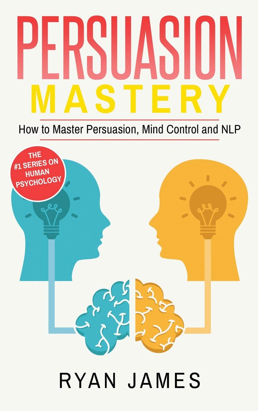 Persuasion: Mastery How to Master Persuasion, Mind Control and NLP (Persuasion Series) (Volume 2),New