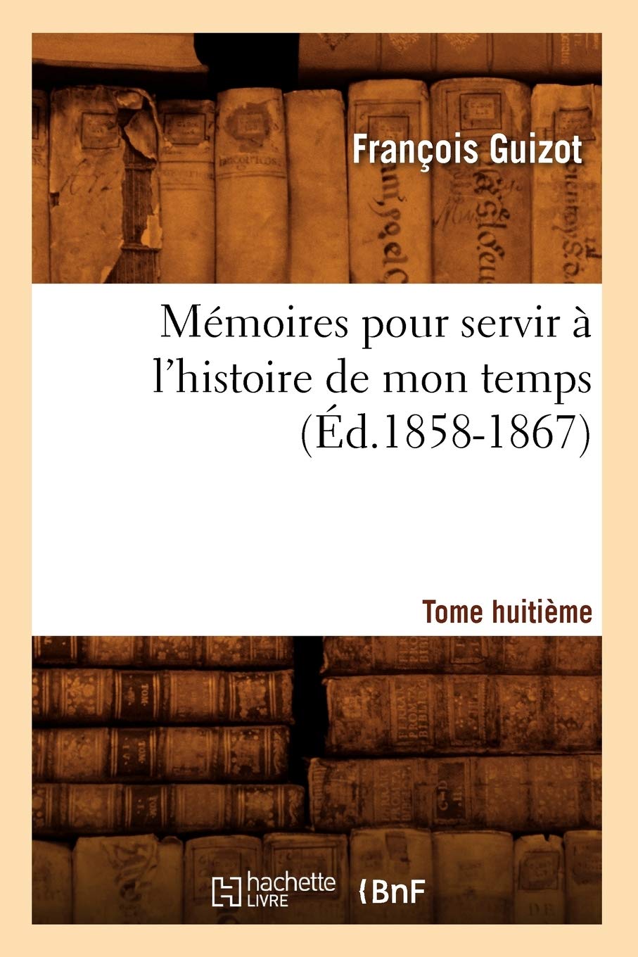 Mmoires Pour Servir L'Histoire De Mon Temps. Tome Huitime (D.18581867) (French Edition),New