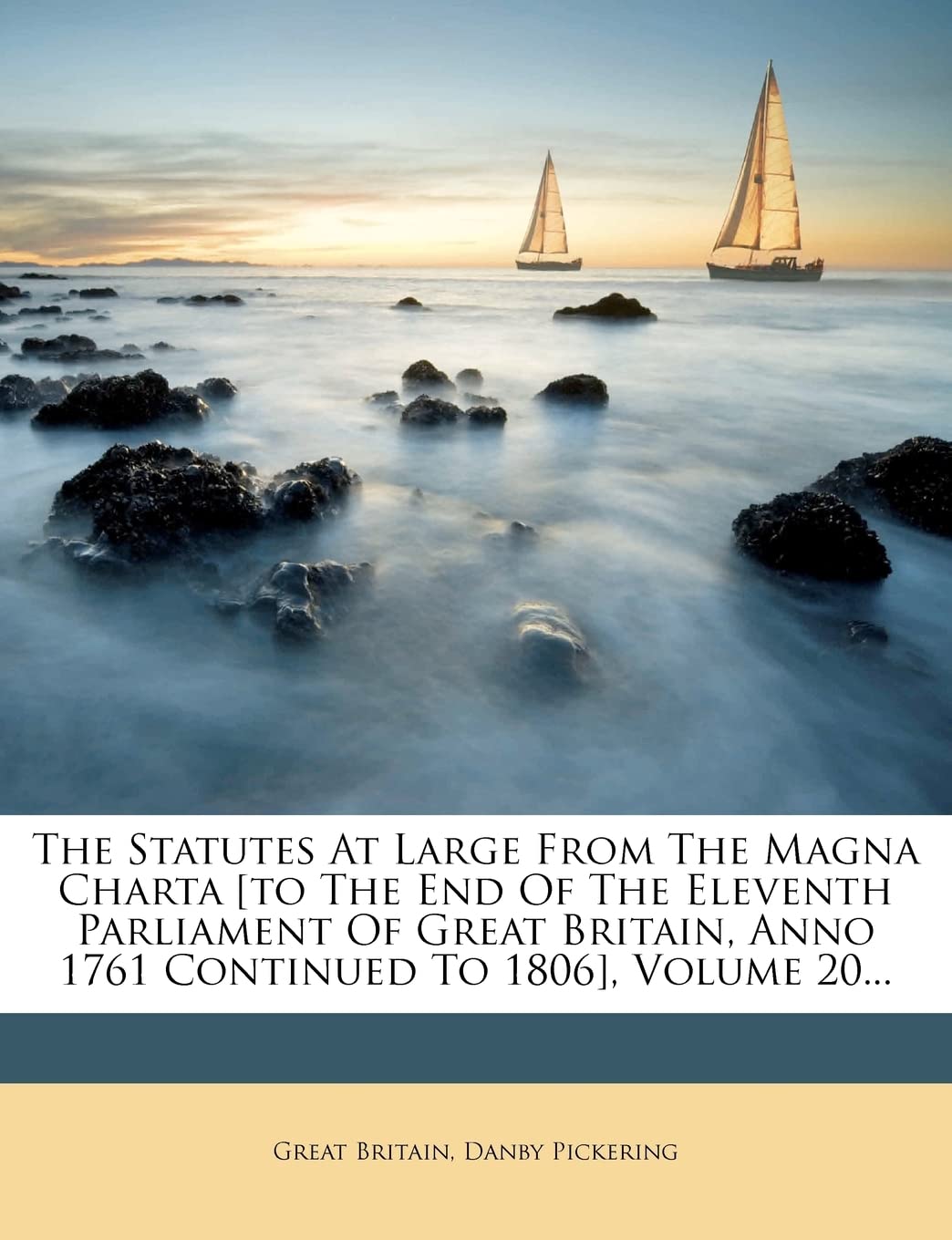 The Statutes at Large from the Magna Charta [To the End of the Eleventh Parliament of Great Britain, Anno 1761 Continued to 1806,New