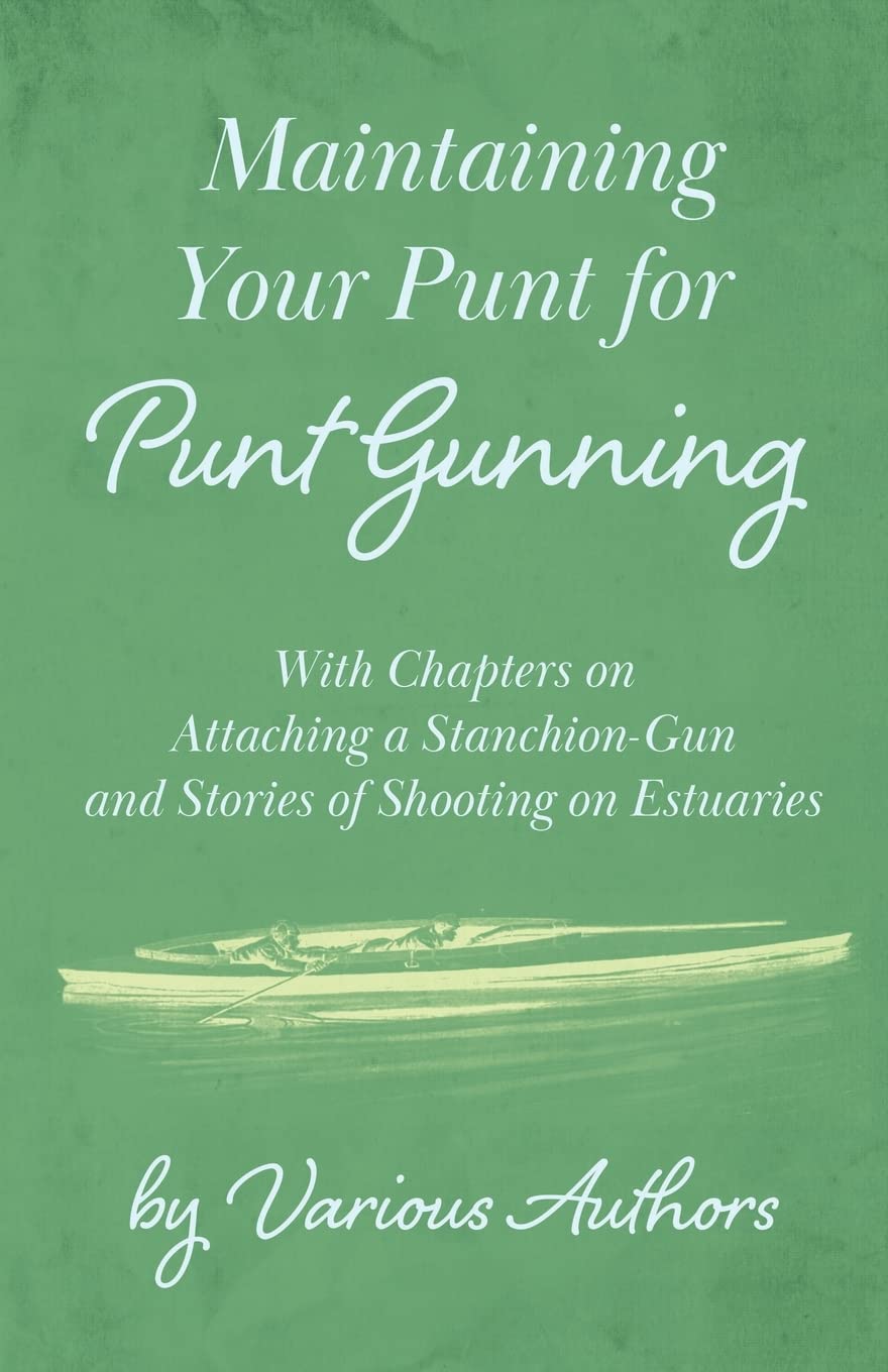 Maintaining Your Punt For Punt Gunning With Chapters On Attaching A Stanchiongun And Stories Of Shooting On Estuaries,Used