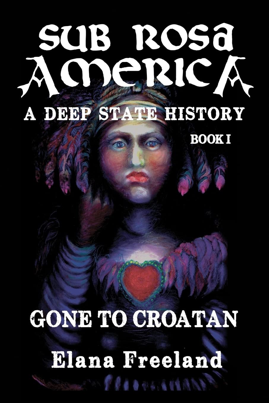 Sub Rosa America, Book I: Gone to Croatan (SUB ROSA AMERICA: A DEEP STATE HISTORY),Used