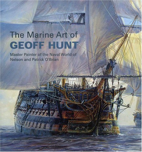 Marine Art of Geoff Hunt: Master Painter of the Naval World of Nelson and Patrick O'Brian (Mystic Seaport),New