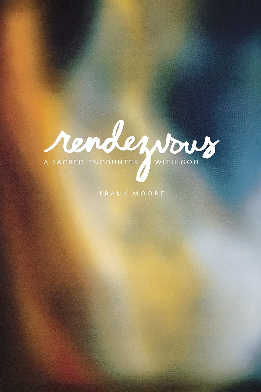 Rendezvous: A Sacred Encounter With God,New