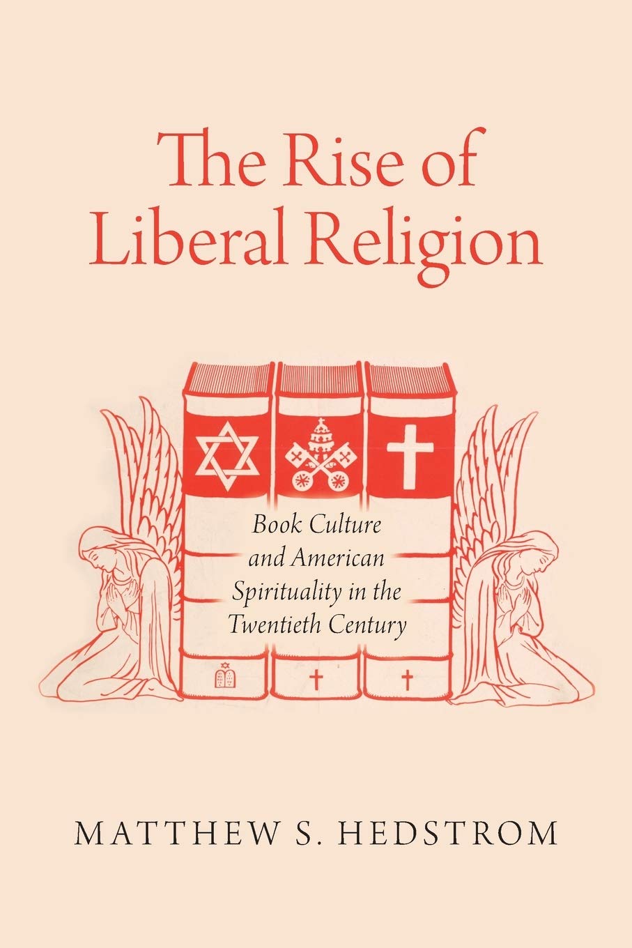 The Rise of Liberal Religion: Book Culture and American Spirituality in the Twentieth Century,Used
