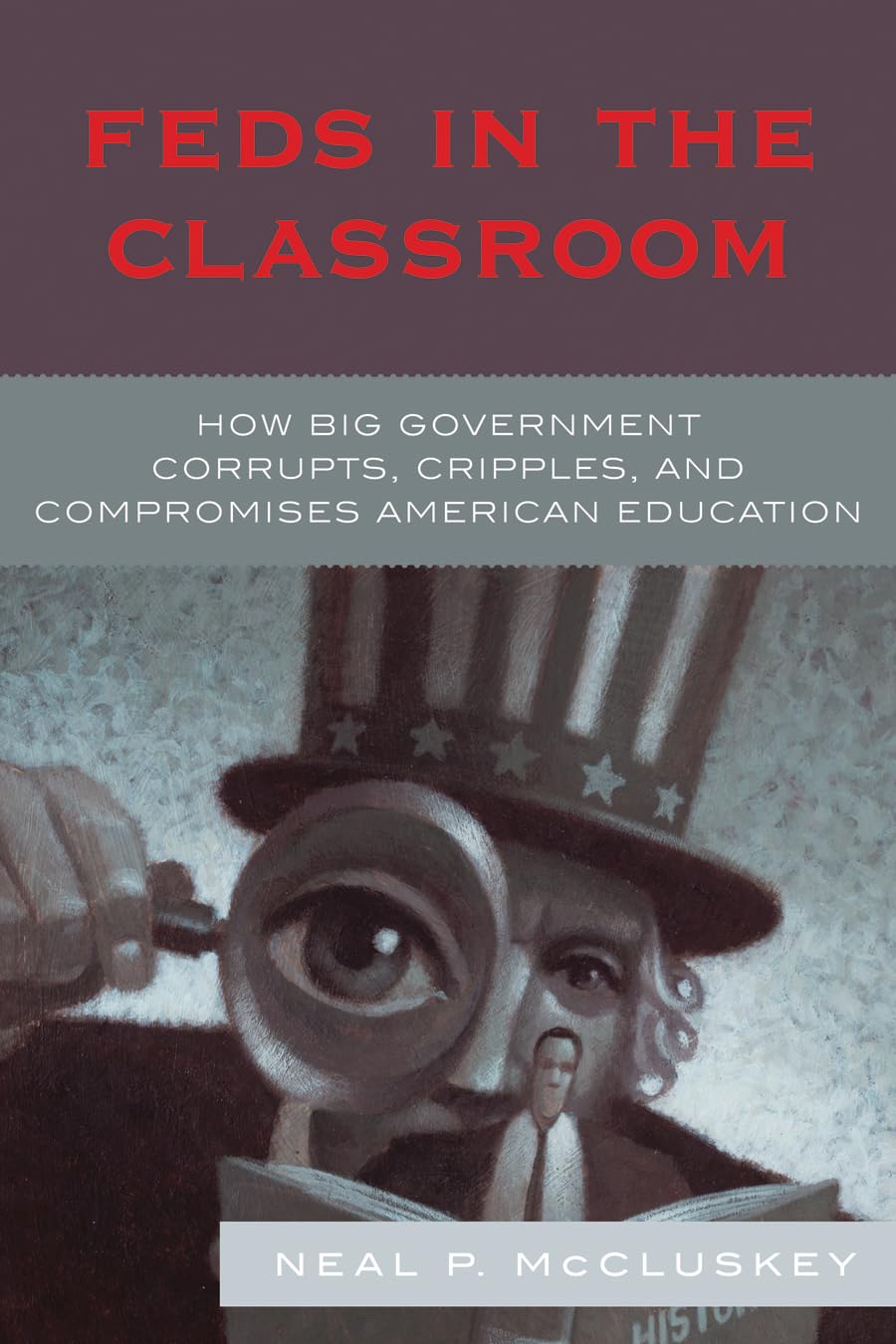 Feds In The Classroom: How Big Government Corrupts, Cripples, And Compromises American Education,New