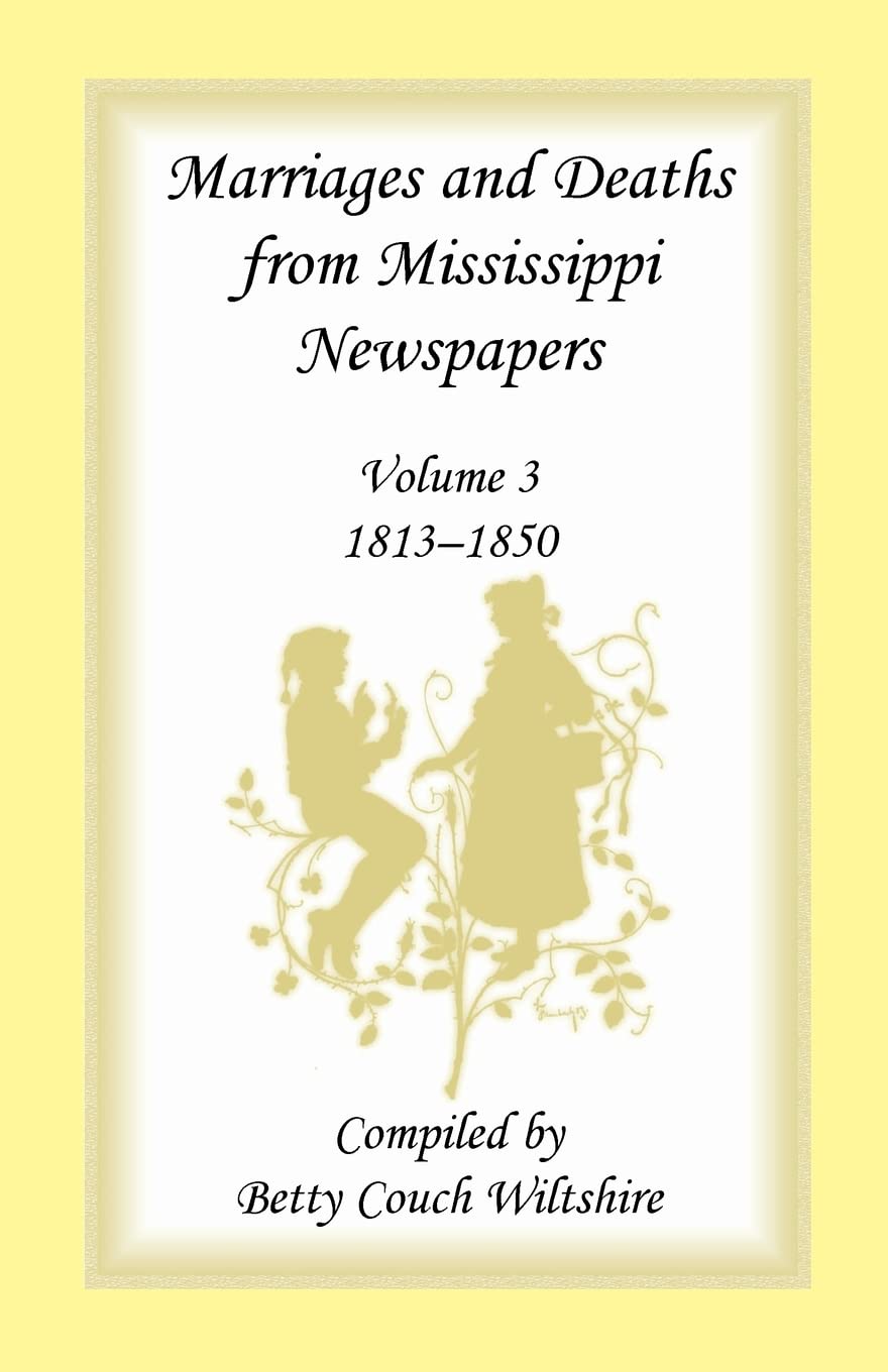 Marriages And Deaths From Mississippi Newspapers: Volume 3, 18131850 (Marriages & Deaths From Mississippi Newspapers, 18131850,Used