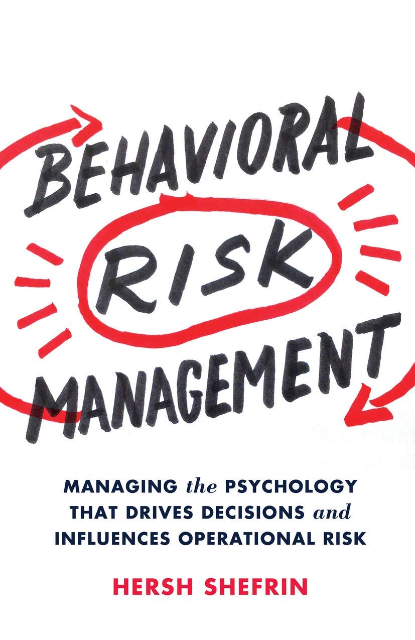 Behavioral Risk Management: Managing the Psychology That Drives Decisions and Influences Operational Risk,New