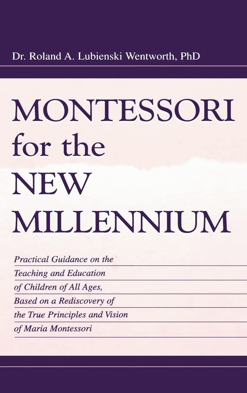 Montessori for the New Millennium: Practical Guidance on the Teaching and Education of Children of All Ages, Based on A Rediscov,New