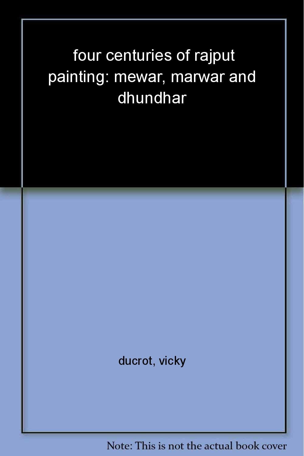 Four Centuries of Rajput Painting: Mewar, Marwar and Dhundhar Indian Miniatures from the Collection of Isabelle and Vicky Ducrot,Used