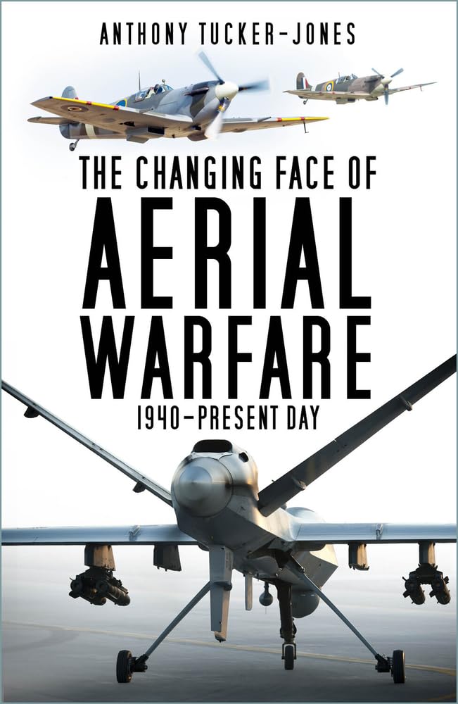 The Changing Face of Aerial Warfare: 1940Present Day,New