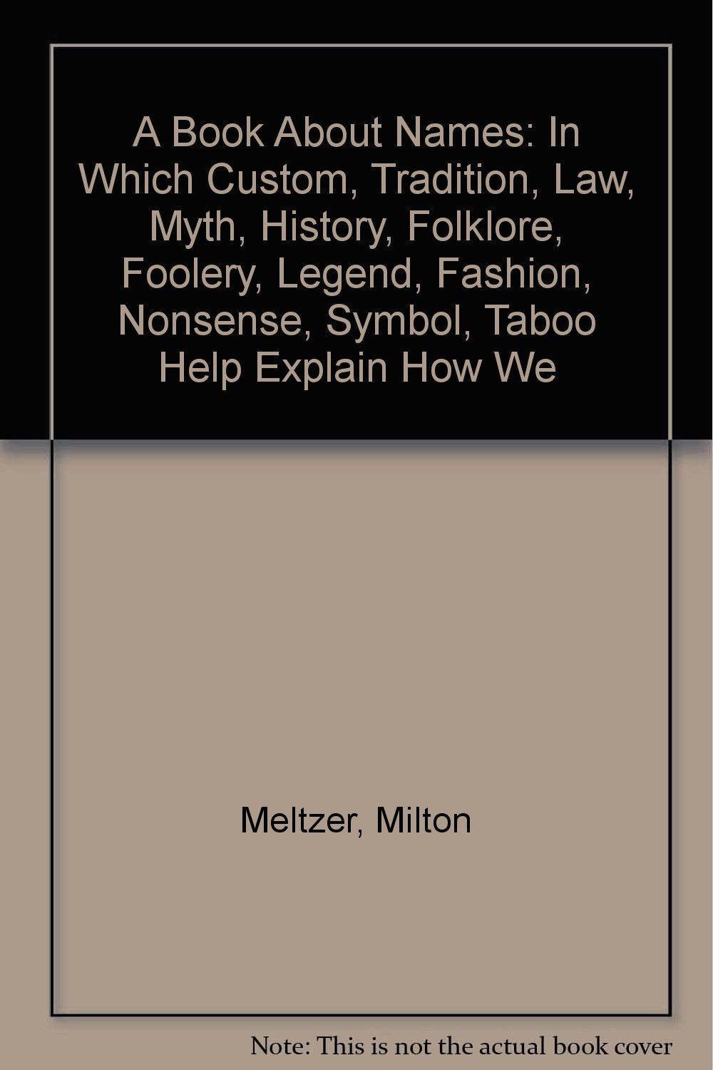 A Book About Names: In Which Custom, Tradition, Law, Myth, History, Folklore, Foolery, Legend, Fashion, Nonsense, Symbol, Taboo ,Used