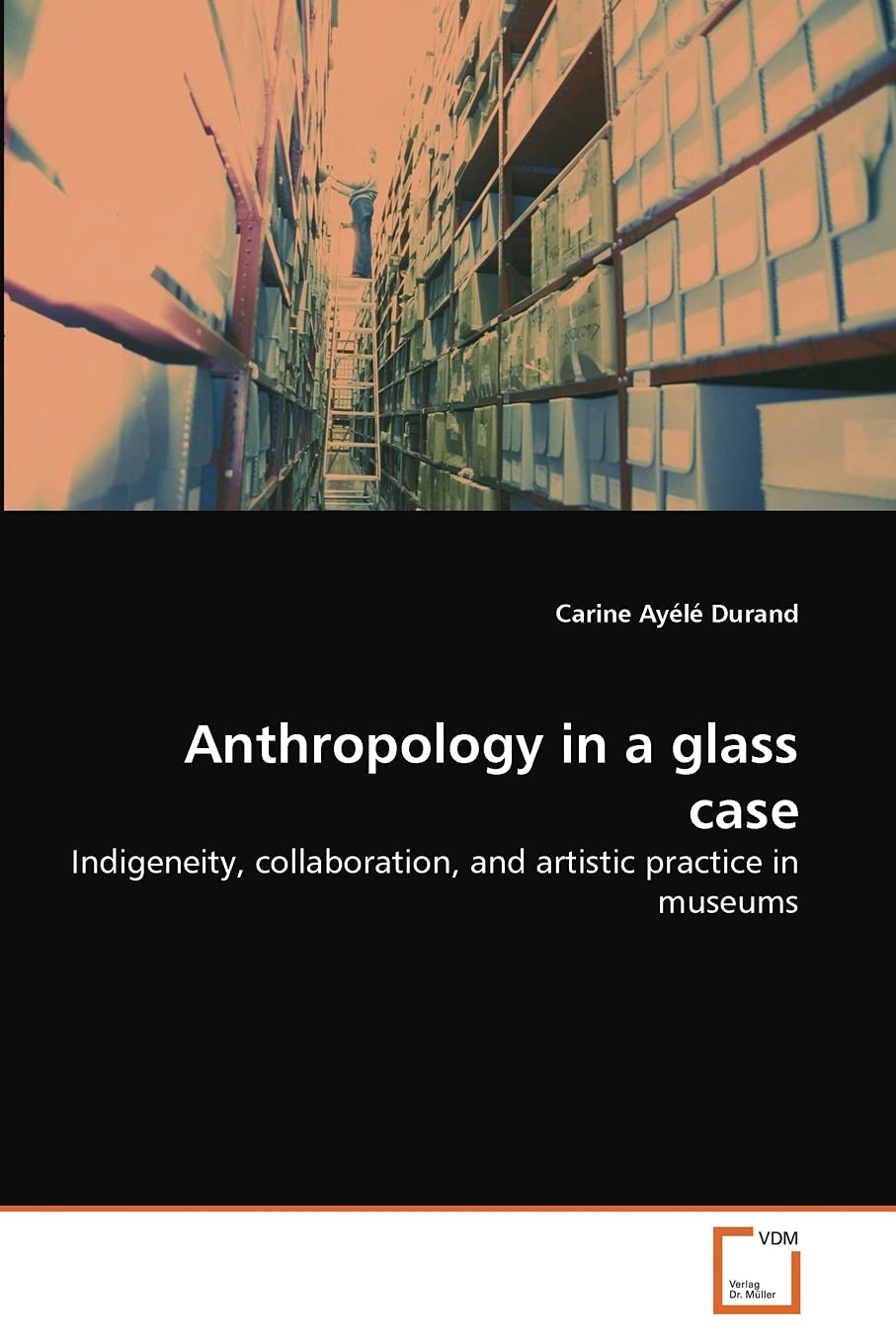 Anthropology in a glass case: Indigeneity, collaboration, and artistic practice in museums,Used
