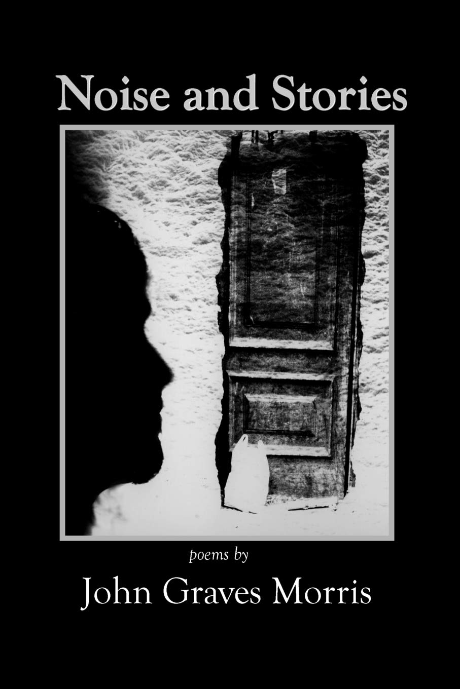 Noise And Stories: Poems By John Graves Morris,New
