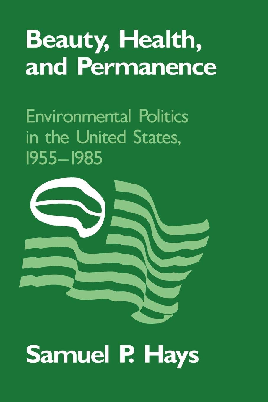 Beauty, Health, And Permanence: Environmental Politics In The United States, 19551985 (Studies In Environment And History),New