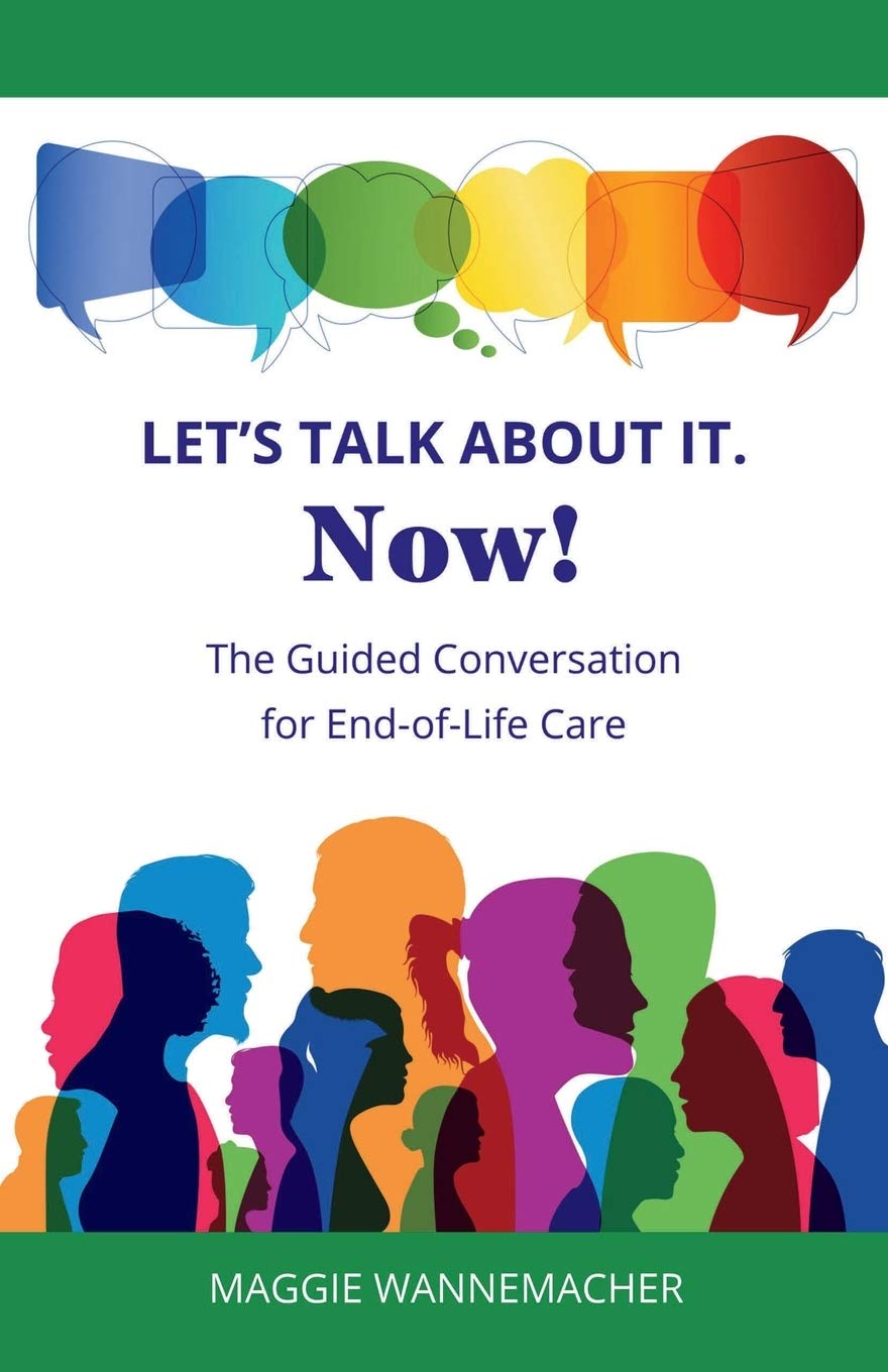 Let's Talk About It. Now!: The Guided Conversation for EndofLife Care,Used