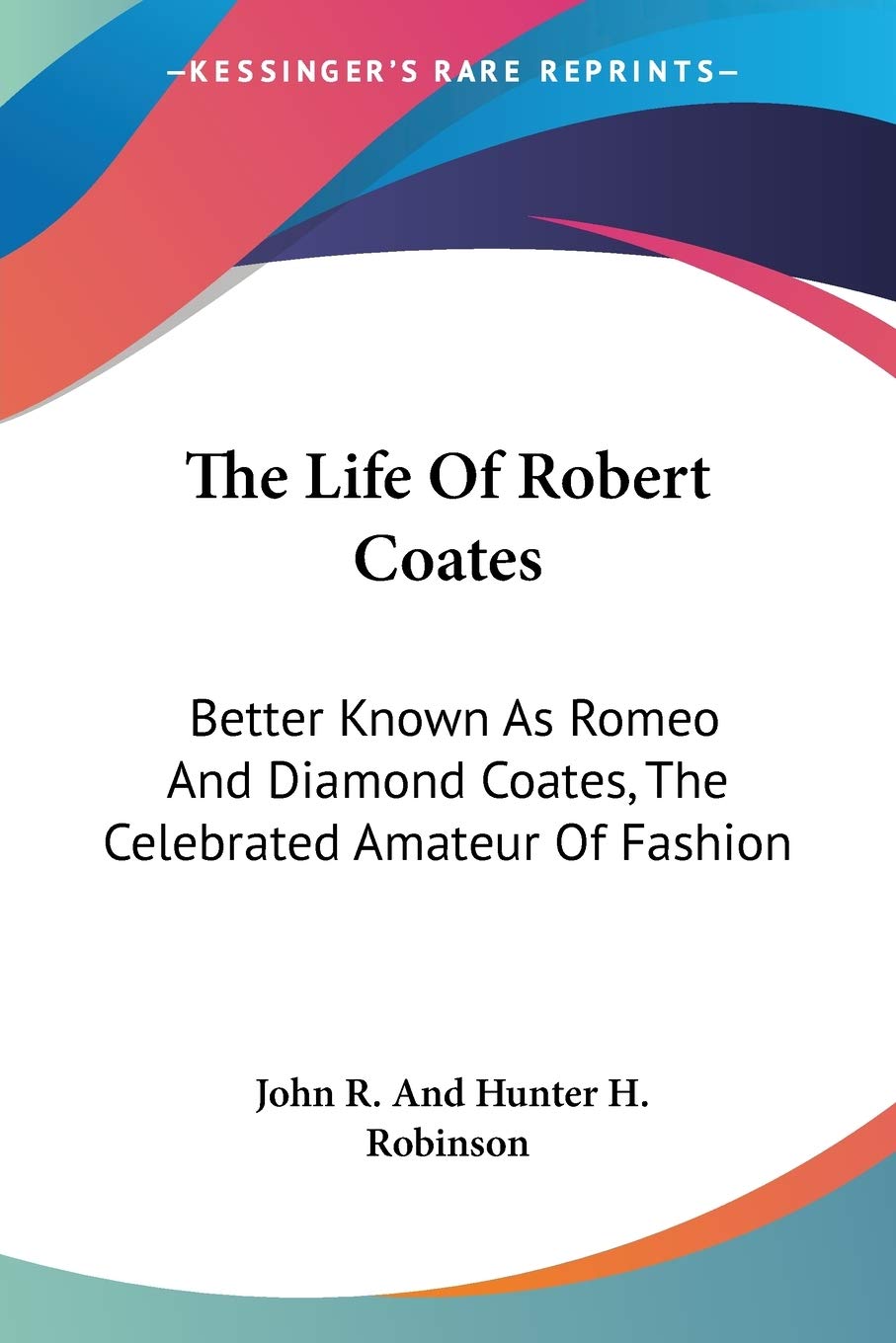 The Life Of Robert Coates: Better Known As Romeo And Diamond Coates, The Celebrated Amateur Of Fashion,Used