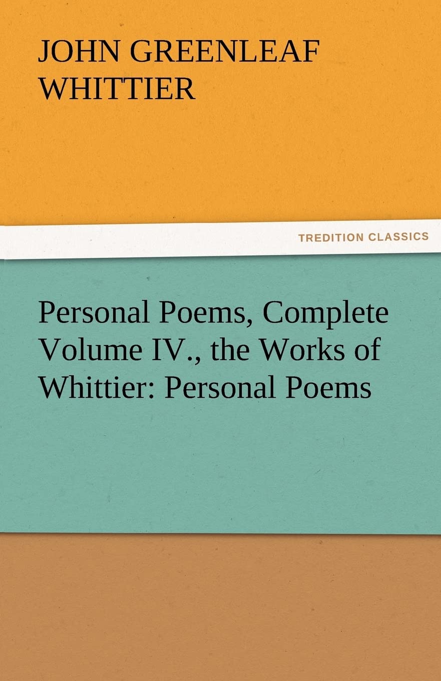 Personal Poems, Complete Volume IV., the Works of Whittier: Personal Poems,Used