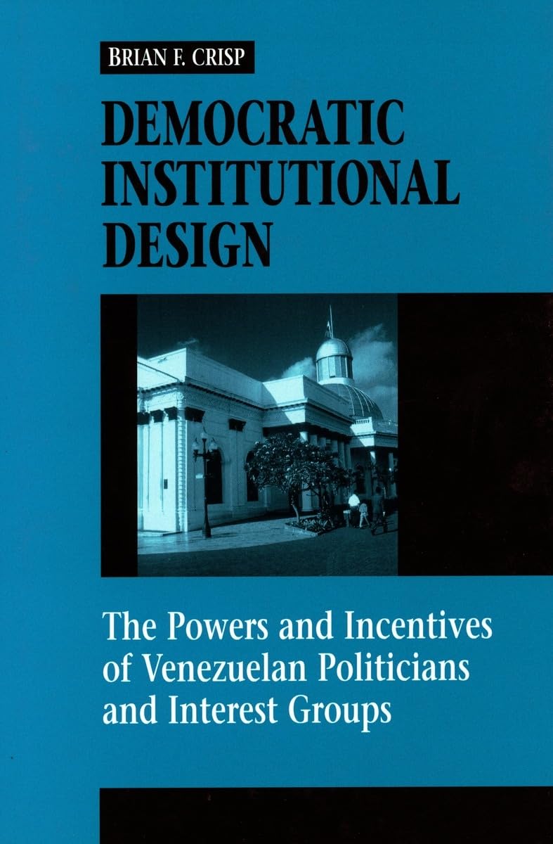 Democratic Institutional Design: The Powers And Incentives Of Venezuelan Politicians And Interest Groups,Used