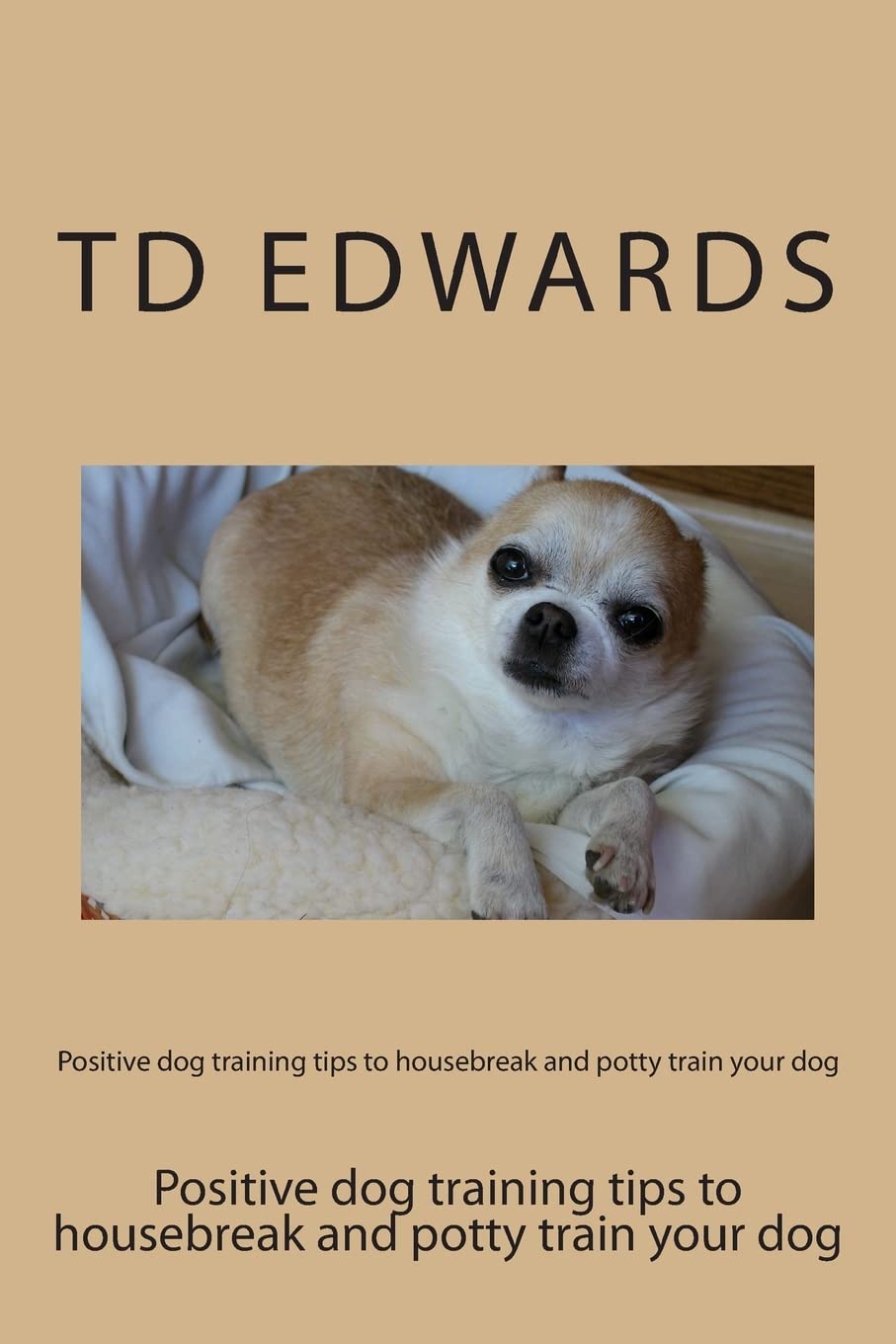 Positive Dog Training Tips To Housebreak And Potty Train Your Dog: How To Train Your Dogs In Easy Steps,Used