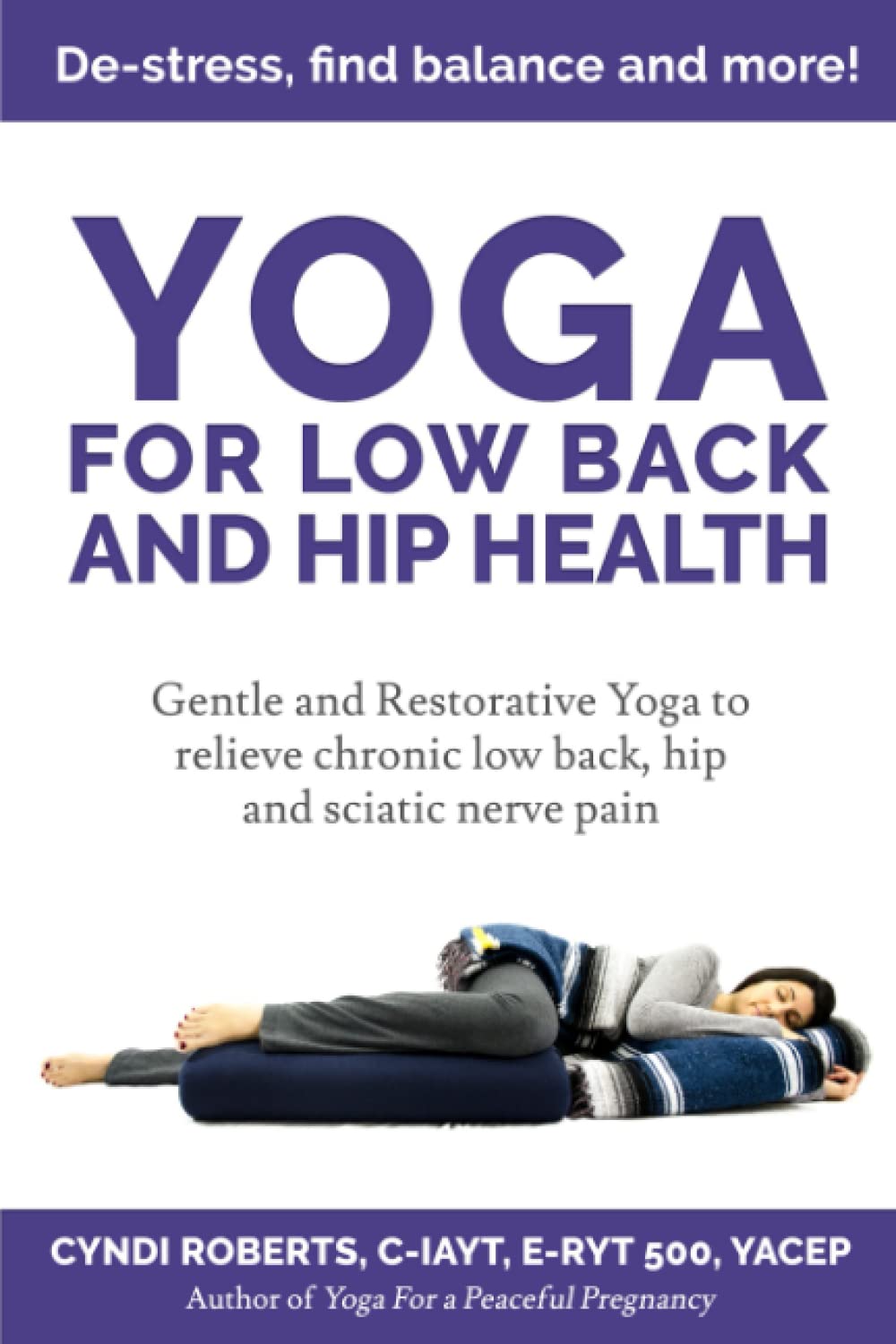 Yoga For Low Back And Hip Health: Gentle And Restorative Yoga To Relieve Chronic Low Back, Hip And Sciatic Nerve Pain Destress,
