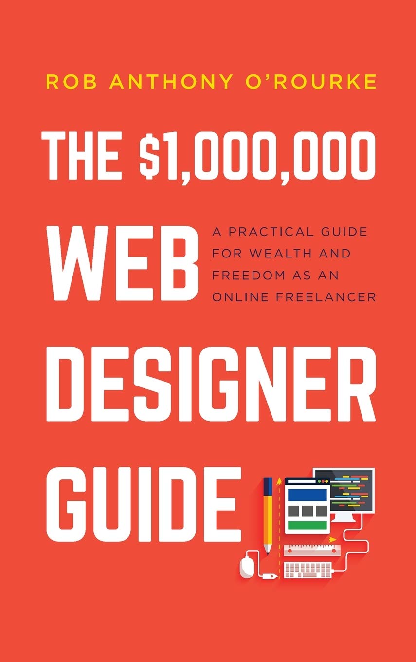 $1,000,000 Web Designer Guide: A Practical Guide for Wealth and Freedom as an Online Freelancer,Used