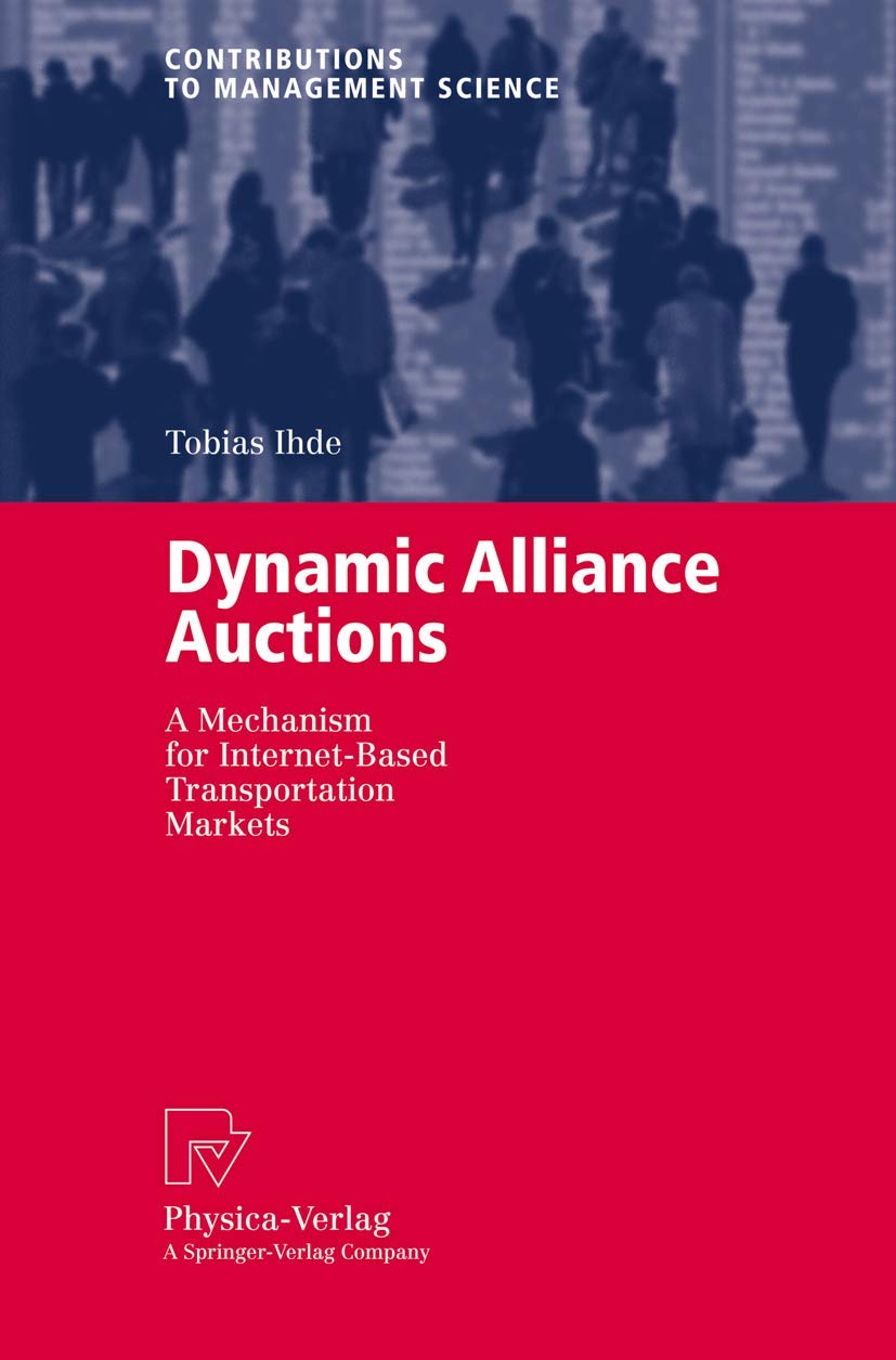 Dynamic Alliance Auctions: A Mechanism for InternetBased Transportation Markets (Contributions to Management Science),Used