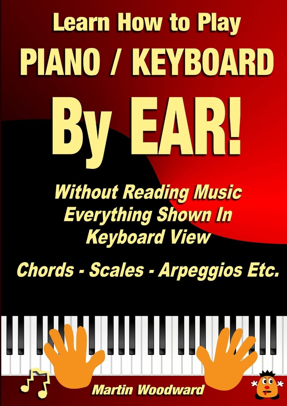 Learn How to Play Piano / Keyboard BY EAR! Without Reading Music: Everything Shown In Keyboard View Chords Scales Arpeggios ,Used