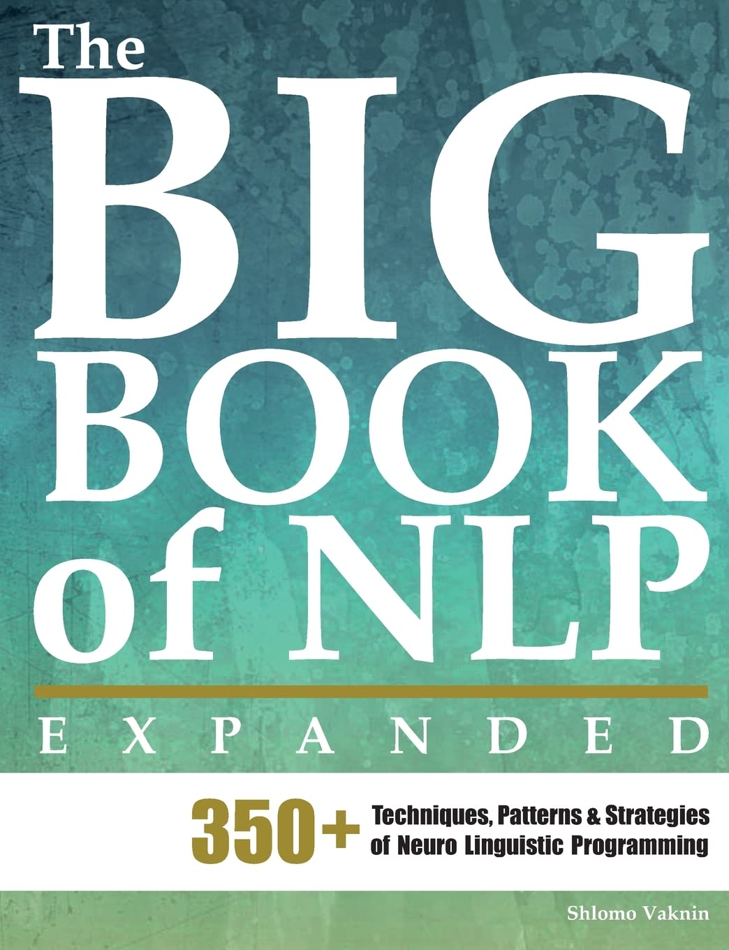 The Big Book of NLP, Expanded: 350+ Techniques, Patterns & Strategies of Neuro Linguistic Programming (Practical Applications of,Used