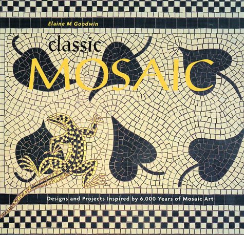 Classic Mosaic: Designs & Projects Inspired by 6,000 Years of Mosaic Art,New