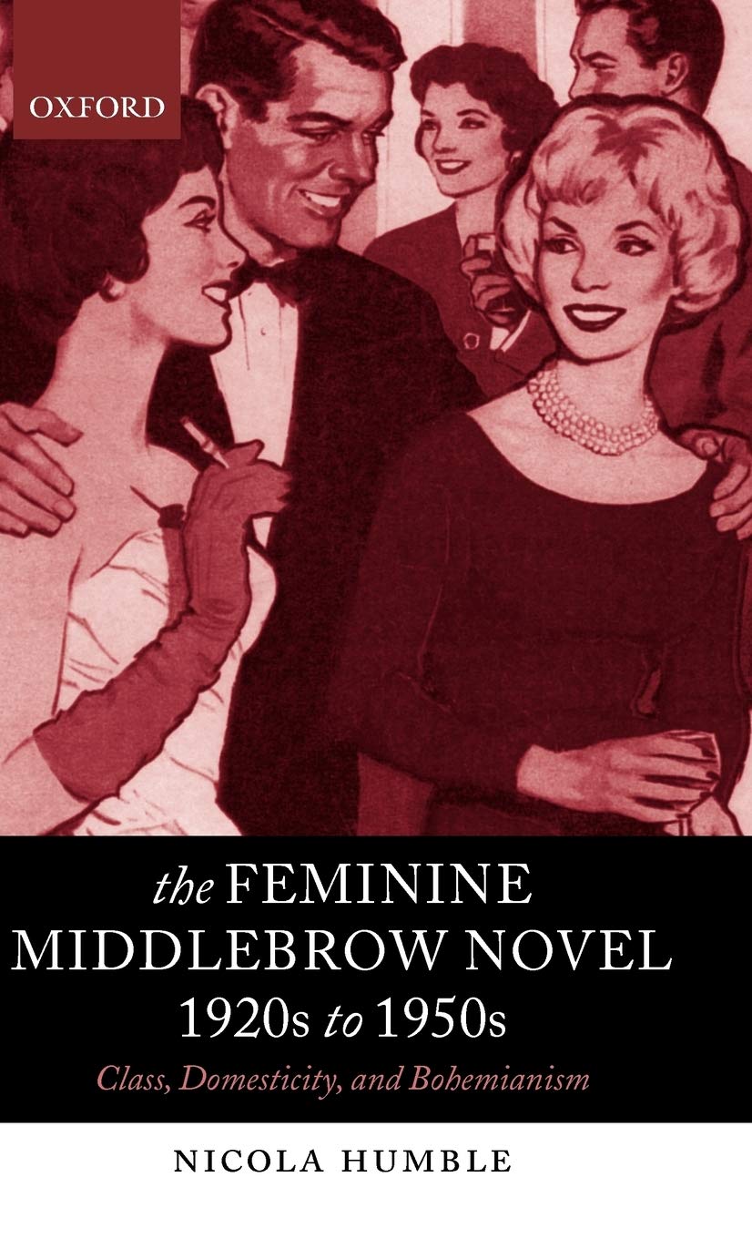 The Feminine Middlebrow Novel, 1920s to 1950s: Class, Domesticity, and Bohemianism,Used