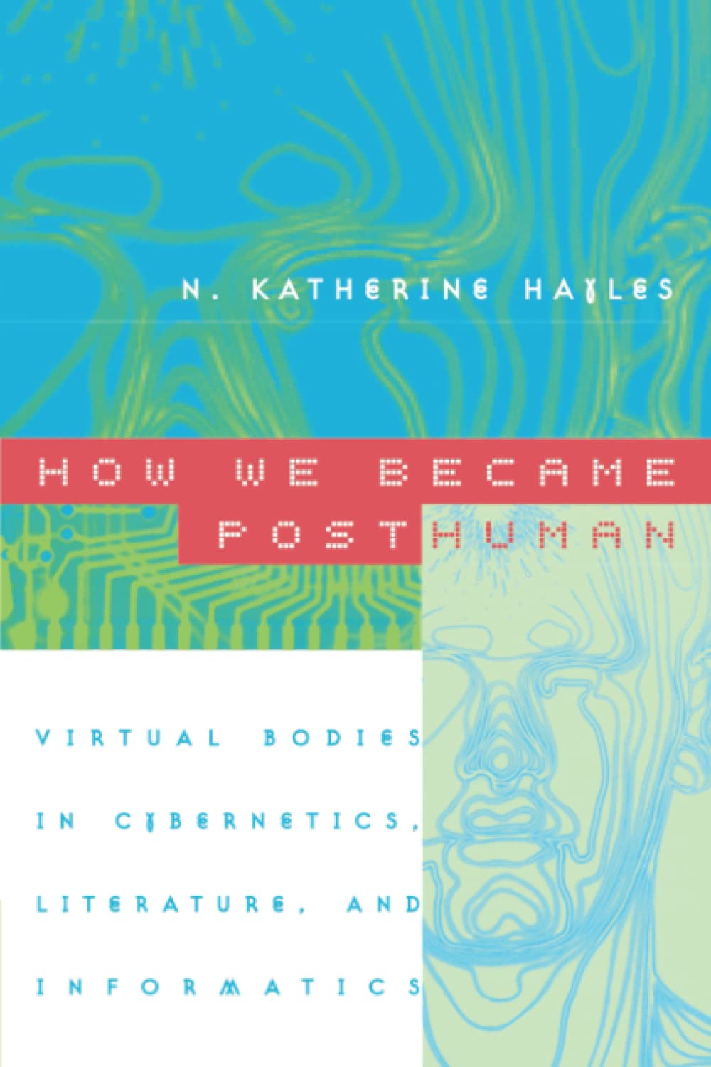 How We Became Posthuman: Virtual Bodies In Cybernetics, Literature, And Informatics,Used