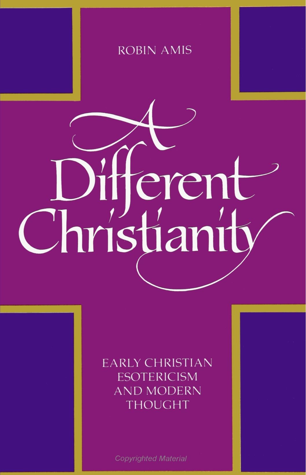 A Different Christianity: Early Christian Esotericism And Modern Thought (Su (Suny Series In Western Esoteric Traditions),New