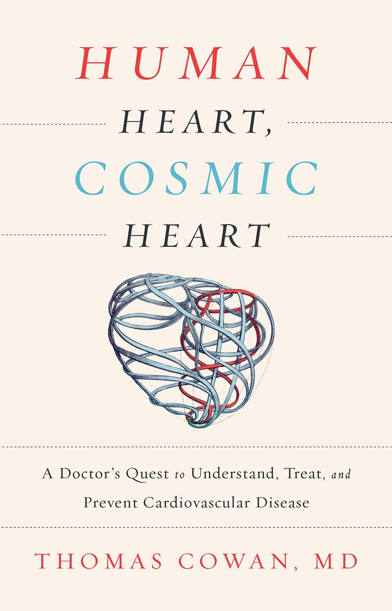 Human Heart, Cosmic Heart: A Doctors Quest To Understand, Treat, And Prevent Cardiovascular Disease