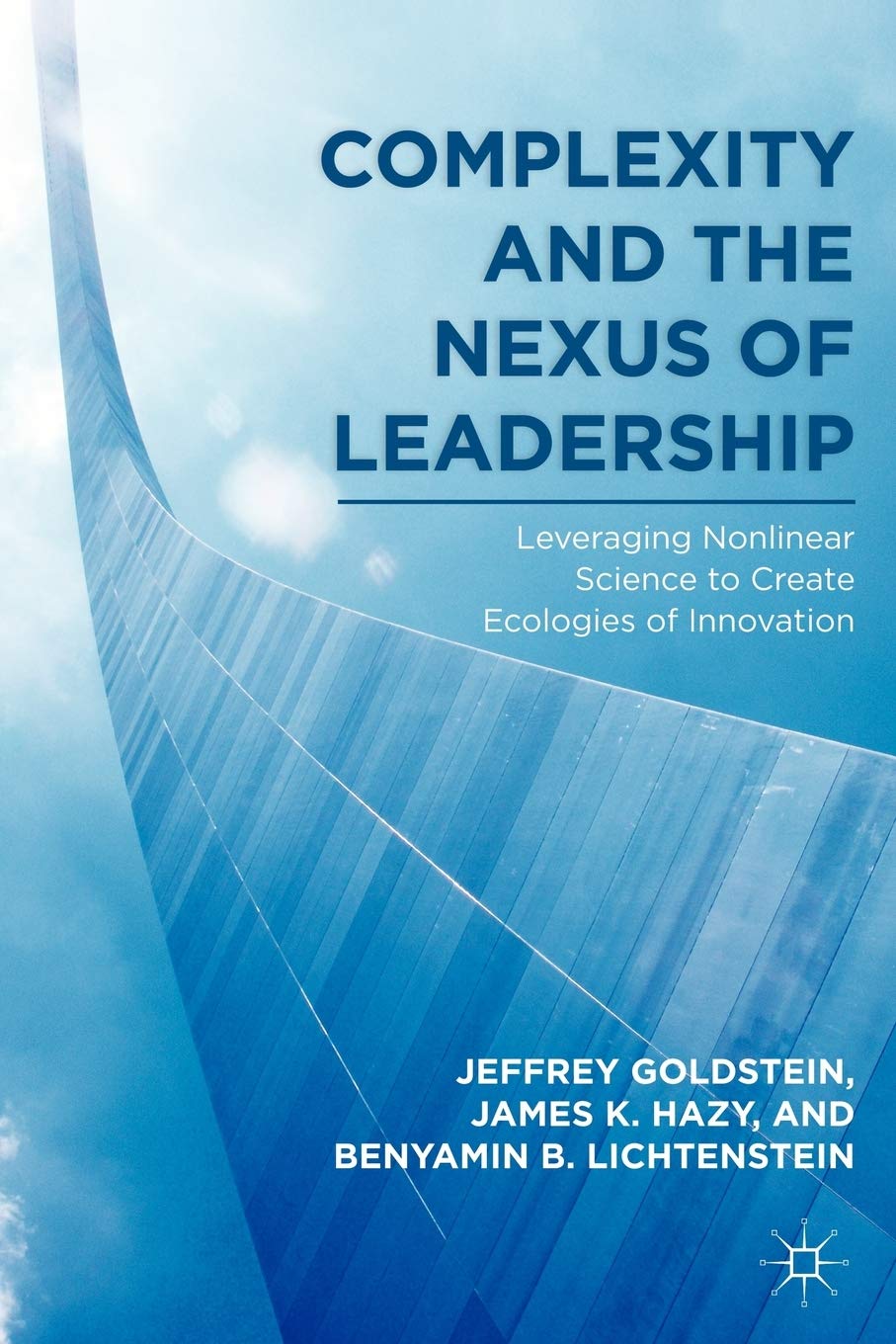 Complexity and the Nexus of Leadership: Leveraging Nonlinear Science to Create Ecologies of Innovation,Used