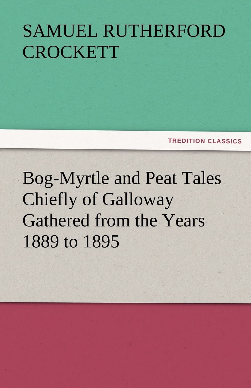 BogMyrtle and Peat Tales Chiefly of Galloway Gathered from the Years 1889 to 1895,Used