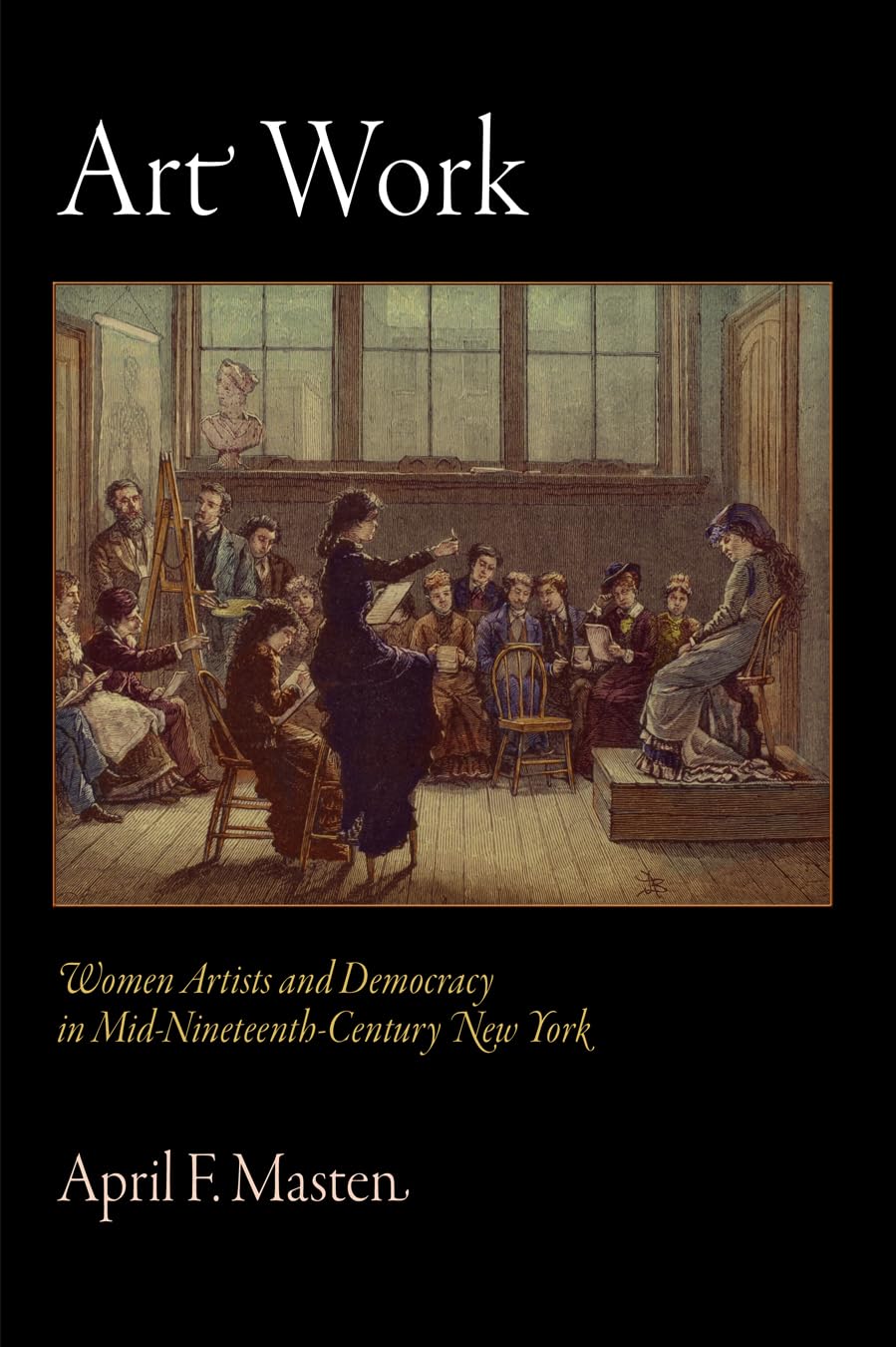 Art Work: Women Artists And Democracy In Midnineteenthcentury New York (The Arts And Intellectual Life In Modern America)-used