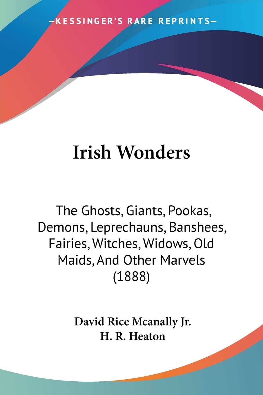 Irish Wonders: The Ghosts, Giants, Pookas, Demons, Leprechauns, Banshees, Fairies, Witches, Widows, Old Maids, And Other Marvels,Used