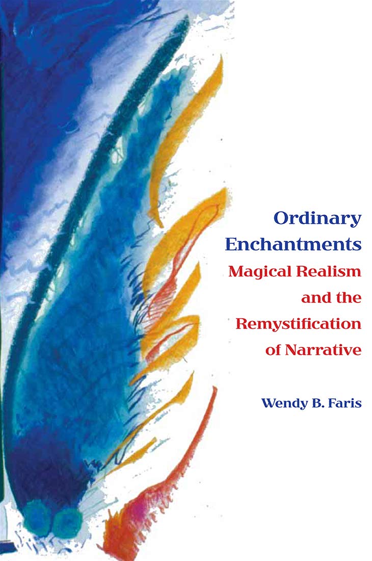 Ordinary Enchantments: Magical Realism and the Remystification of Narrative,Used